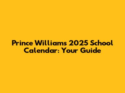 Prince William's 2025 School Calendar: Your Guide