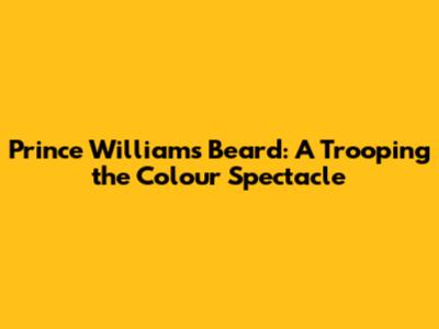 Prince William's Beard: A Trooping the Colour Spectacle