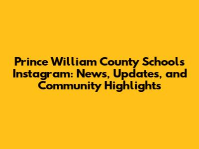 Prince William County Schools Instagram: News, Updates, and Community Highlights