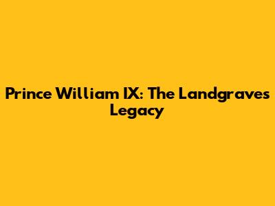 Prince William IX: The Landgrave's Legacy