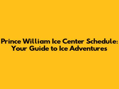 Prince William Ice Center Schedule: Your Guide to Ice Adventures