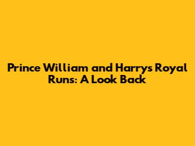 Prince William and Harry's Royal Runs: A Look Back