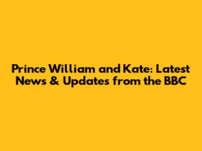 Prince William and Kate: Latest News & Updates from the BBC