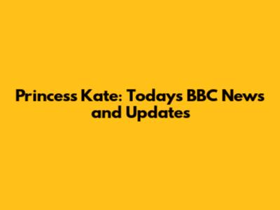 Princess Kate: Today's BBC News and Updates