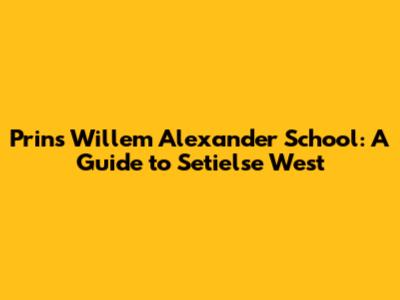 Prins Willem Alexander School: A Guide to Setielse West