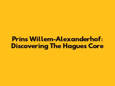 Prins Willem-Alexanderhof: Discovering The Hague's Core