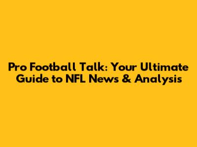 Pro Football Talk: Your Ultimate Guide to NFL News & Analysis