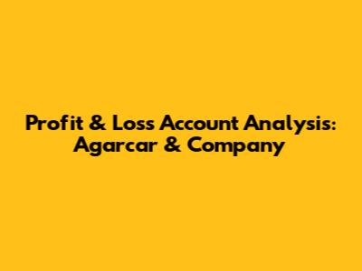 Profit & Loss Account Analysis: Agarcar & Company