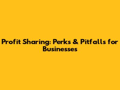 Profit Sharing: Perks & Pitfalls for Businesses