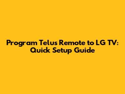 Program Telus Remote to LG TV: Quick Setup Guide