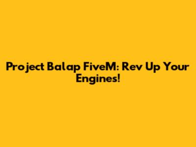 Project Balap FiveM: Rev Up Your Engines!