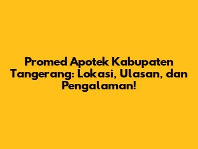 Promed Apotek Kabupaten Tangerang: Lokasi, Ulasan, dan Pengalaman!