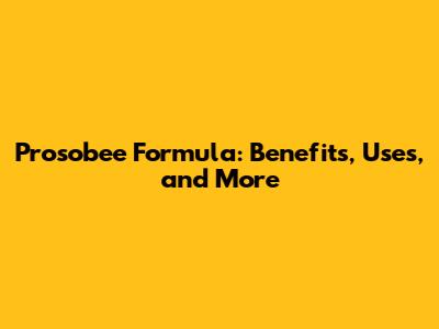Prosobee Formula: Benefits, Uses, and More