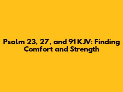 Psalm 23, 27, and 91 KJV: Finding Comfort and Strength