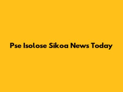 Pse Isolose Sikoa News Today