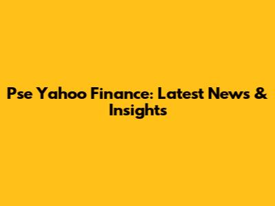 Pse Yahoo Finance: Latest News & Insights