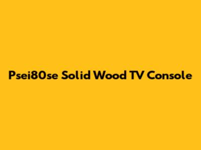 Psei80se Solid Wood TV Console
