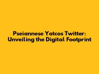 Pseiannese Yatco's Twitter: Unveiling the Digital Footprint