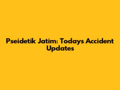 Pseidetik Jatim: Today's Accident Updates