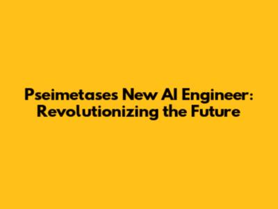 Pseimetase's New AI Engineer: Revolutionizing the Future