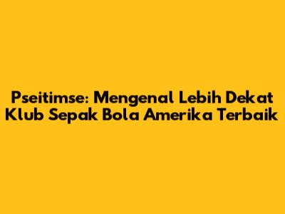 Pseitimse: Mengenal Lebih Dekat Klub Sepak Bola Amerika Terbaik