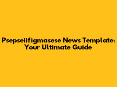 Psepseiifigmasese News Template: Your Ultimate Guide