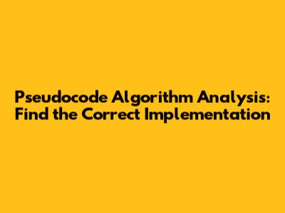 Pseudocode Algorithm Analysis: Find the Correct Implementation