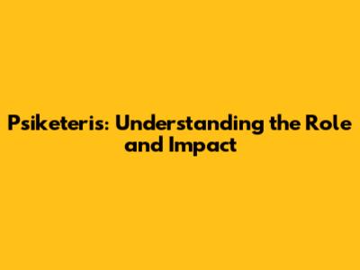 Psiketeris: Understanding the Role and Impact