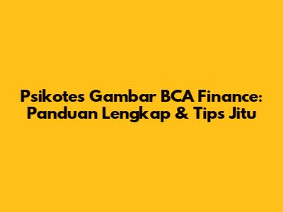 Psikotes Gambar BCA Finance: Panduan Lengkap & Tips Jitu