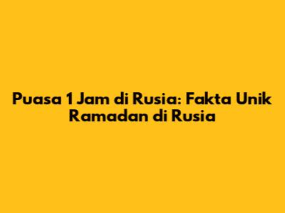 Puasa 1 Jam di Rusia: Fakta Unik Ramadan di Rusia