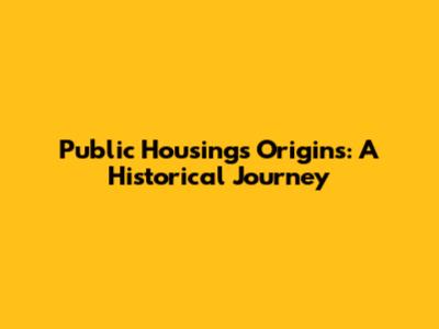 Public Housing's Origins: A Historical Journey
