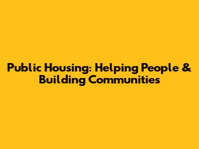 Public Housing: Helping People & Building Communities