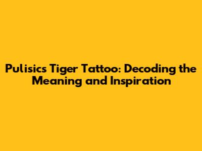 Pulisic's Tiger Tattoo: Decoding the Meaning and Inspiration