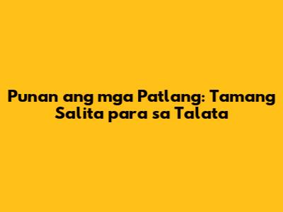 Punan ang mga Patlang: Tamang Salita para sa Talata