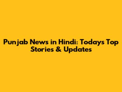 Punjab News in Hindi: Today's Top Stories & Updates