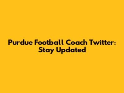 Purdue Football Coach Twitter: Stay Updated