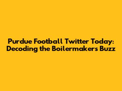 Purdue Football Twitter Today: Decoding the Boilermakers' Buzz