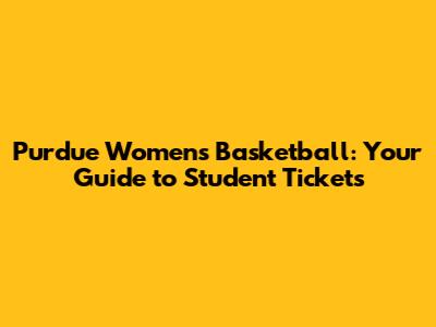 Purdue Women's Basketball: Your Guide to Student Tickets
