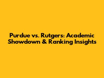 Purdue vs. Rutgers: Academic Showdown & Ranking Insights