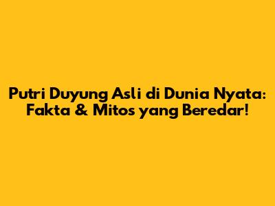 Putri Duyung Asli di Dunia Nyata: Fakta & Mitos yang Beredar!