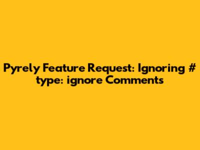 Pyrely Feature Request: Ignoring "# type: ignore" Comments