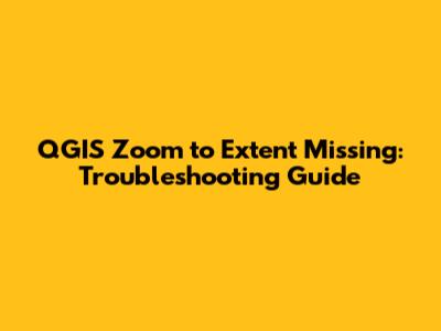 QGIS 'Zoom to Extent' Missing: Troubleshooting Guide