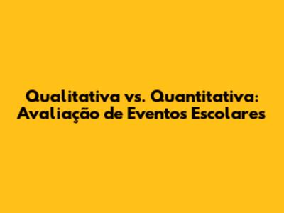 Qualitativa vs. Quantitativa: Avaliação de Eventos Escolares