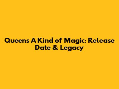 Queen's 'A Kind of Magic': Release Date & Legacy