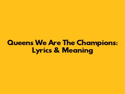 Queen's 'We Are The Champions': Lyrics & Meaning