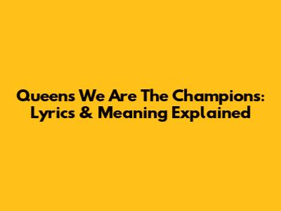 Queen's 'We Are The Champions': Lyrics & Meaning Explained