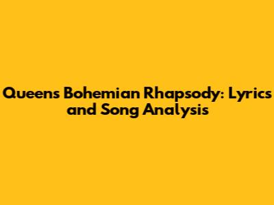 Queen's Bohemian Rhapsody: Lyrics and Song Analysis