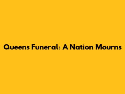 Queen's Funeral: A Nation Mourns