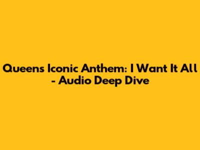 Queen's Iconic Anthem: 'I Want It All' - Audio Deep Dive