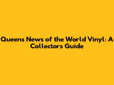 Queen's News of the World Vinyl: A Collector's Guide